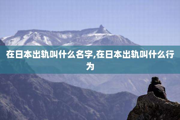在日本出轨叫什么名字,在日本出轨叫什么行为
