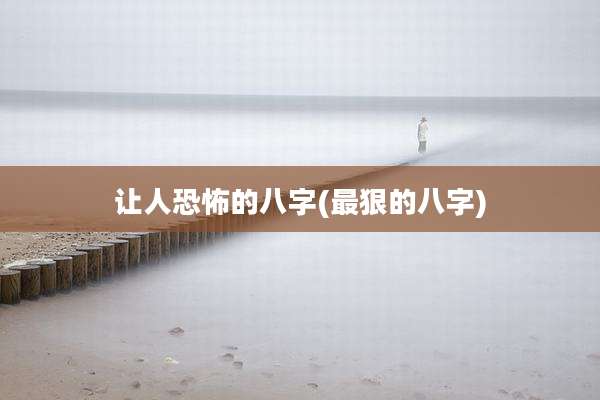让人恐怖的八字(最狠的八字)