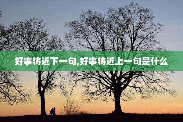 好事将近下一句,好事将近上一句是什么