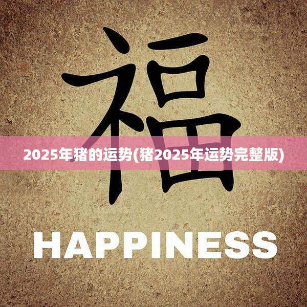 2025年猪的运势(猪2025年运势完整版)