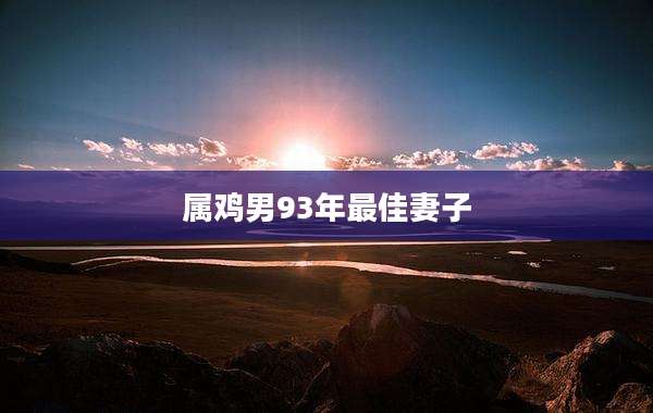属鸡男93年最佳妻子