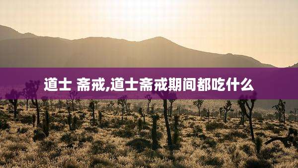 道士 斋戒,道士斋戒期间都吃什么