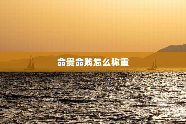 命贵命贱怎么称重