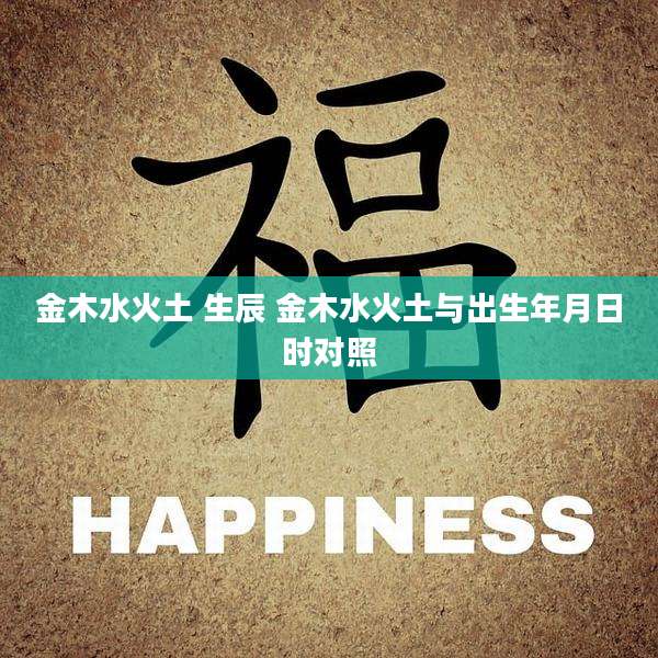 金木水火土 生辰 金木水火土与出生年月日时对照