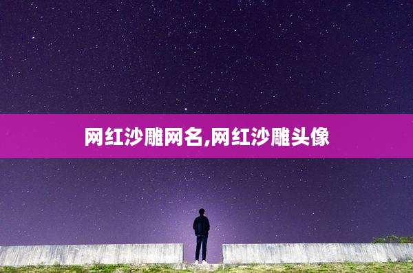 网红沙雕网名,网红沙雕头像