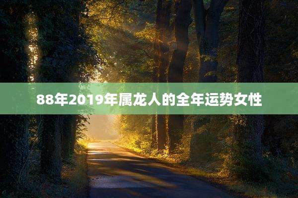 88年2019年属龙人的全年运势女性