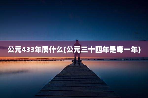 公元433年属什么(公元三十四年是哪一年)