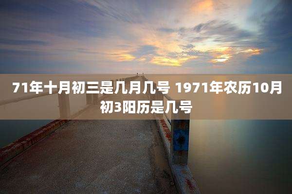 71年十月初三是几月几号 1971年农历10月初3阳历是几号