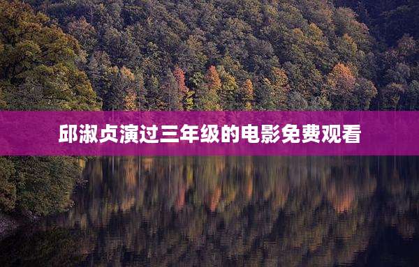 邱淑贞演过三年级的电影免费观看