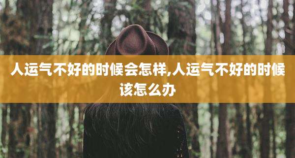 人运气不好的时候会怎样,人运气不好的时候该怎么办