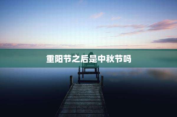 重阳节之后是中秋节吗