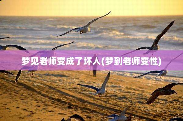 梦见老师变成了坏人(梦到老师变性)