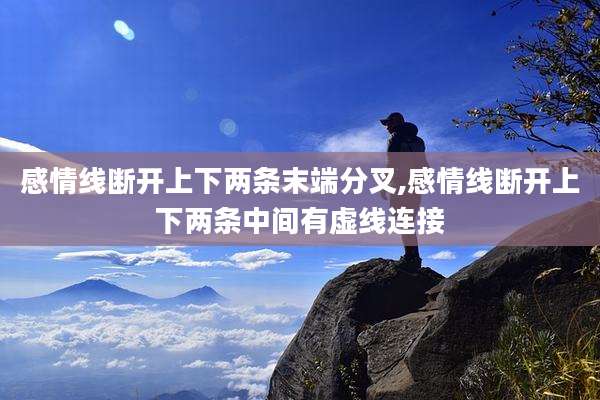 感情线断开上下两条末端分叉,感情线断开上下两条中间有虚线连接
