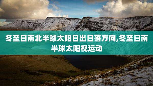 冬至日南北半球太阳日出日落方向,冬至日南半球太阳视运动