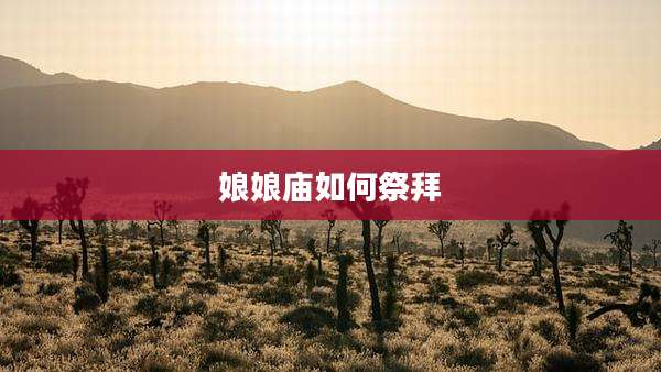 娘娘庙如何祭拜