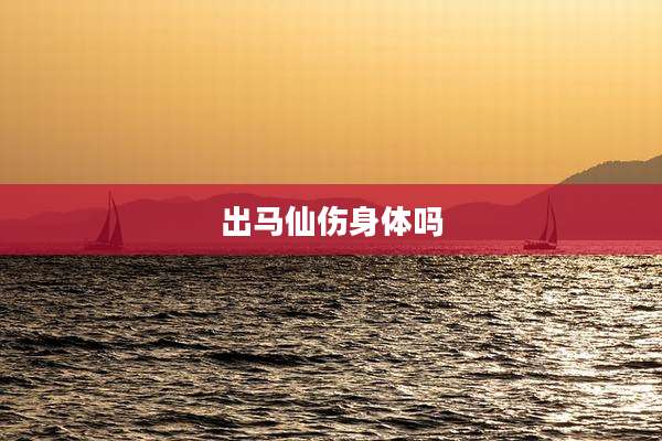 出马仙伤身体吗
