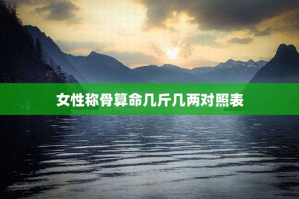 女性称骨算命几斤几两对照表