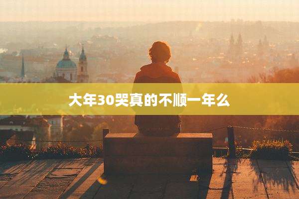 大年30哭真的不顺一年么