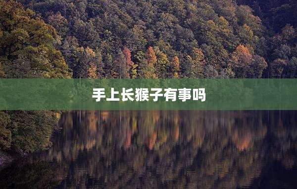 手上长猴子有事吗
