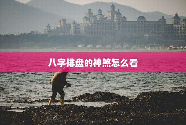 八字排盘的神煞怎么看