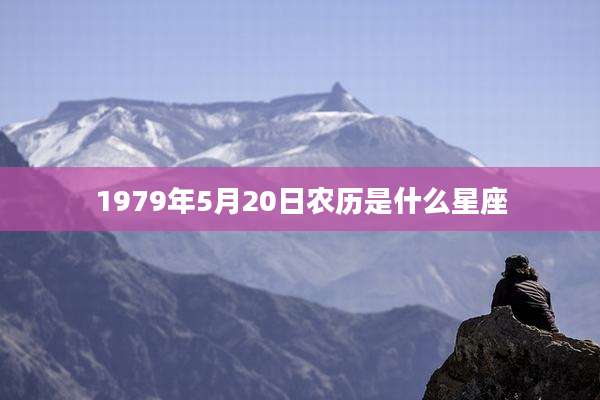 1979年5月20日农历是什么星座