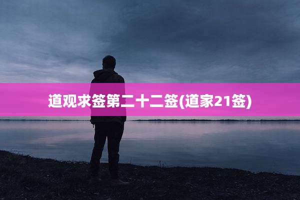 道观求签第二十二签(道家21签)