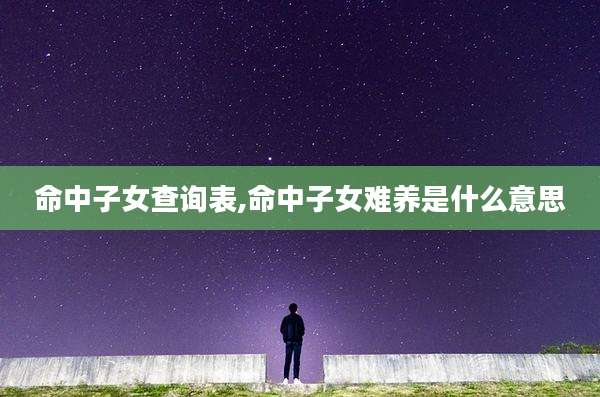 命中子女查询表,命中子女难养是什么意思