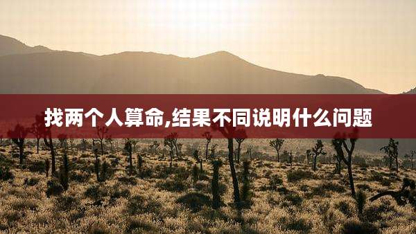 找两个人算命,结果不同说明什么问题