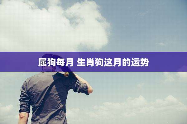 属狗每月 生肖狗这月的运势