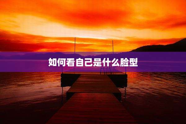 如何看自己是什么脸型