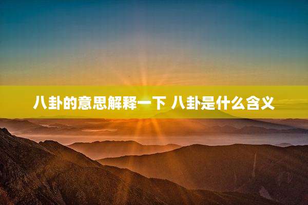 八卦的意思解释一下 八卦是什么含义