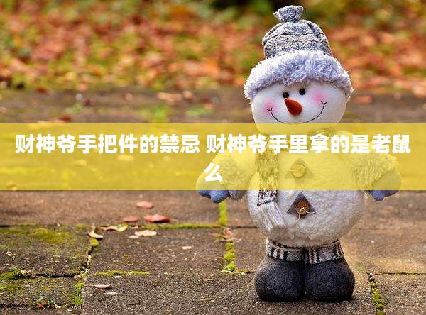 财神爷手把件的禁忌 财神爷手里拿的是老鼠么