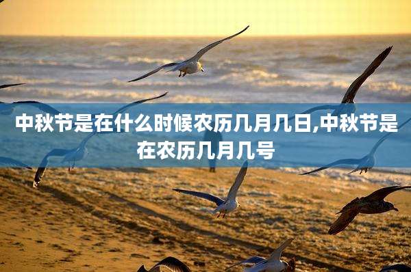 中秋节是在什么时候农历几月几日,中秋节是在农历几月几号