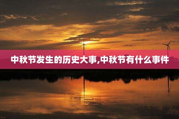 中秋节发生的历史大事,中秋节有什么事件