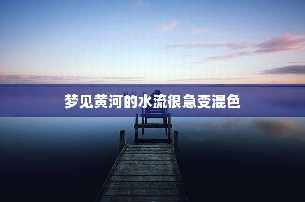梦见黄河的水流很急变混色