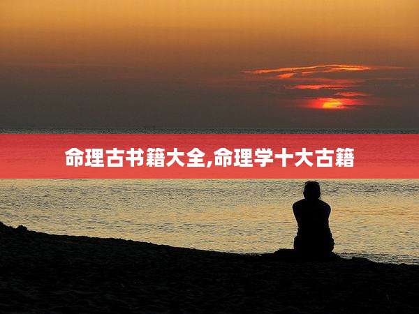 命理古书籍大全,命理学十大古籍