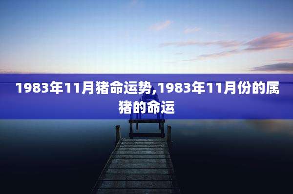 1983年11月猪命运势,1983年11月份的属猪的命运