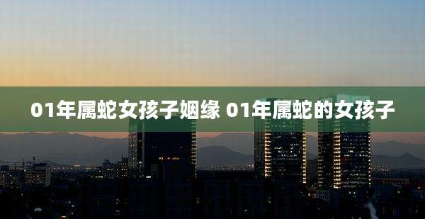 01年属蛇女孩子姻缘 01年属蛇的女孩子