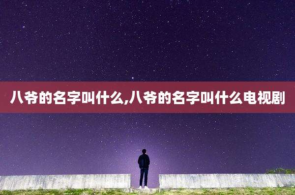 八爷的名字叫什么,八爷的名字叫什么电视剧
