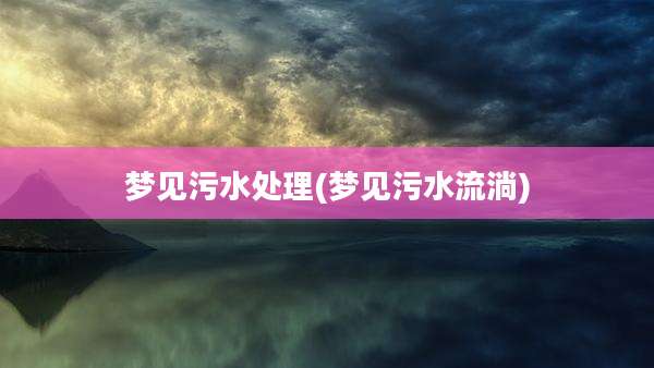 梦见污水处理(梦见污水流淌)