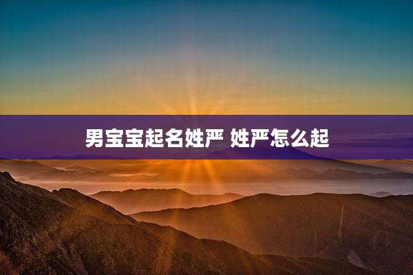 男宝宝起名姓严 姓严怎么起
