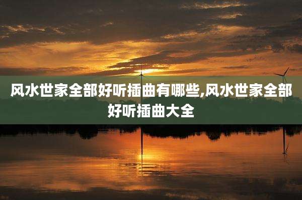 风水世家全部好听插曲有哪些,风水世家全部好听插曲大全