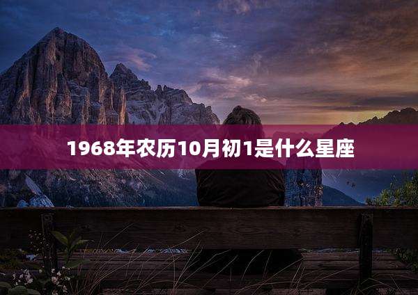 1968年农历10月初1是什么星座