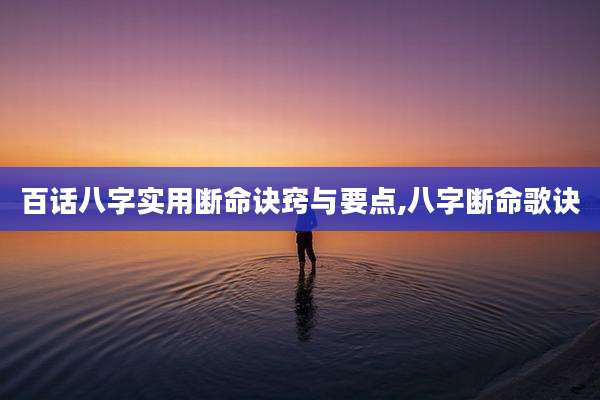 百话八字实用断命诀窍与要点,八字断命歌诀