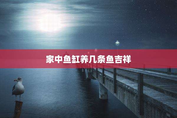 家中鱼缸养几条鱼吉祥
