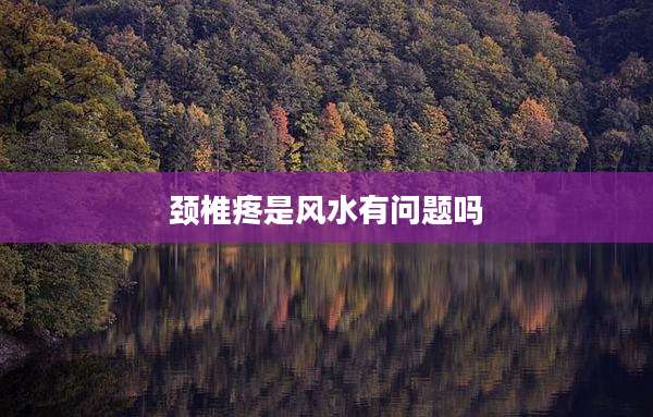 颈椎疼是风水有问题吗