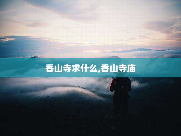 香山寺求什么,香山寺庙