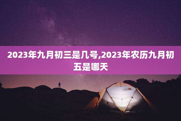 2023年九月初三是几号,2023年农历九月初五是哪天