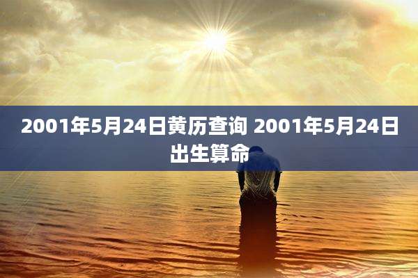 2001年5月24日黄历查询 2001年5月24日出生算命