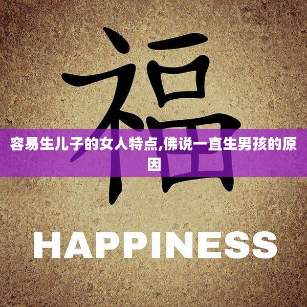 容易生儿子的女人特点,佛说一直生男孩的原因